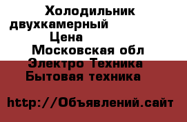 Холодильник двухкамерный Elektrolux › Цена ­ 8 000 - Московская обл. Электро-Техника » Бытовая техника   